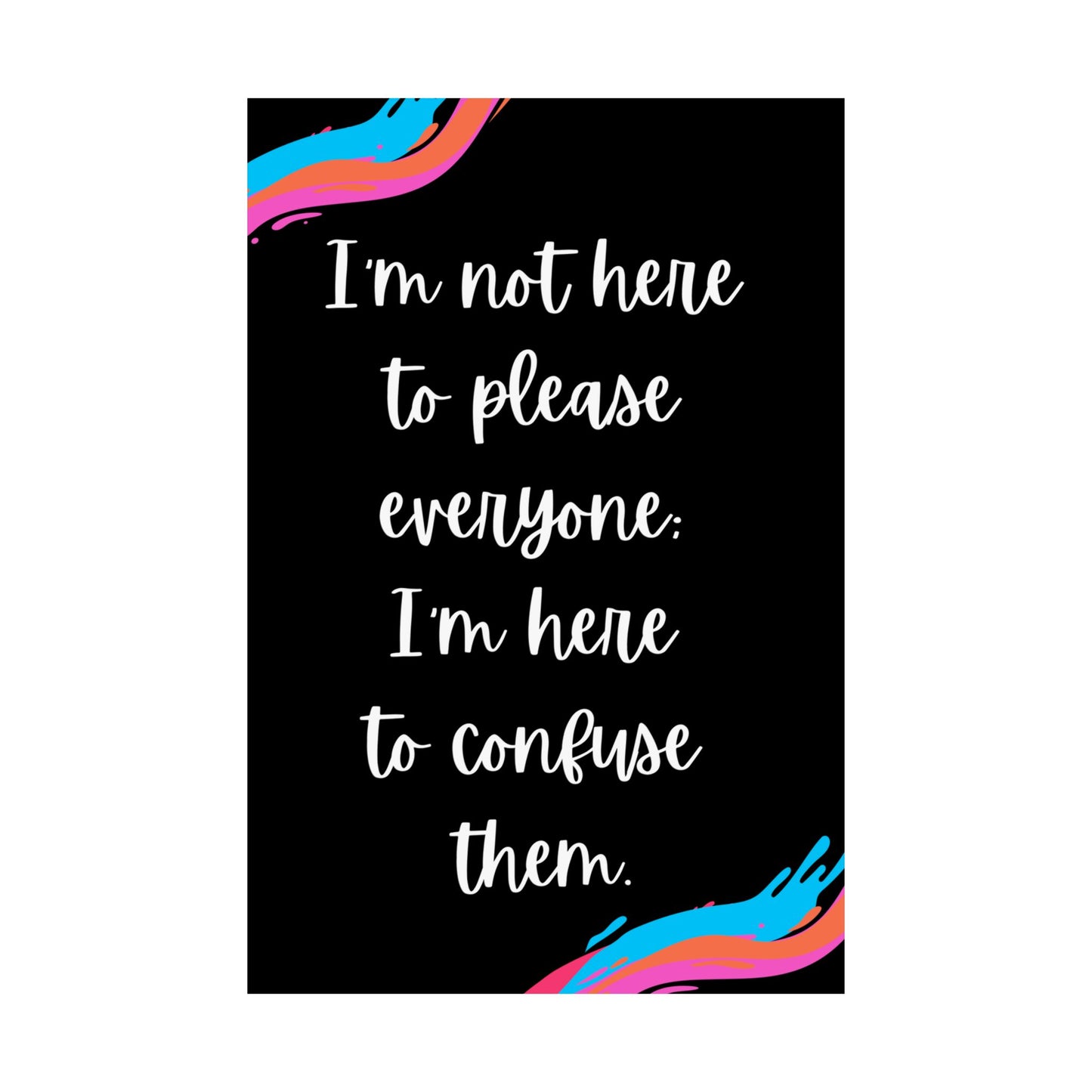 Vertical Posters - I am not here to please everyone